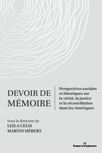 Devoir de mémoire. Perspectives sociales et théoriques sur la vérité, la justice et la réconciliatio - Celis Leila - Hébert Martin