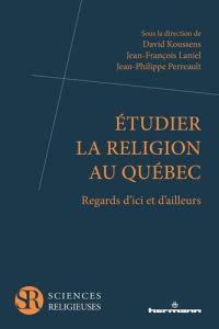 Etudier la religion au Québec. Regards d'ici et d'ailleurs - Koussens David - Laniel Jean-François - Perreault