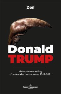 Donald Trump. Autopsie marketing d'un mandat hors normes 2017-2021 - ZEIL