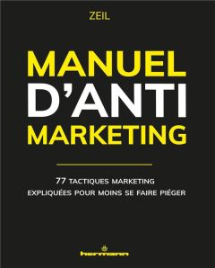 Manuel d'anti-marketing. 77 tactiques marketing expliquées pour moins se faire piéger - ZEIL