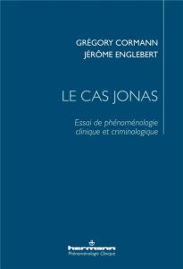 Le cas Jonas. Essai de phénoménologie clinique et criminologique - Englebert Jérôme - Cormann Grégory - Wykretowicz H