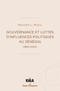 Gouvernance et luttes d'influences politiques au Sénégal (1960-2000) - Manga Mohamed Lamine - Faye Ousseynou