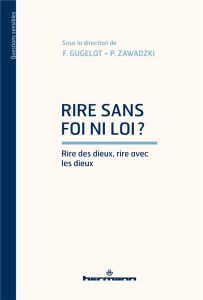 Rire sans foi ni loi ? Rire des dieux, rire avec les dieux - Gugelot Frédéric - Zawadzki Paul - Abécassis Arman