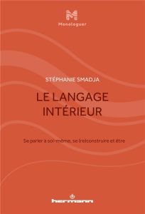 Le langage intérieur. Se parler à soi-même, se (re)construire et être - Smadja Stéphanie