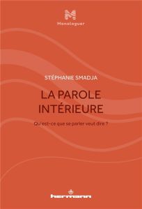 La parole intérieure. Qu'est-ce que se parler veut dire ? - Smadja Stéphanie