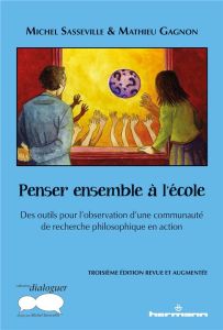 Penser ensemble à l'école. Des outils pour l'observation d'une communauté de recherche philosophique - Sasseville Michel - Gagnon Mathieu