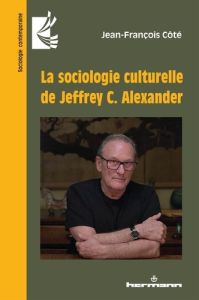 La sociologie culturelle de Jeffrey C. Alexander - Côté Jean-François