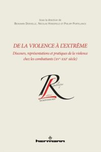 De la violence à l'extrême. Discours, représentations et pratiques de la violence chez les combattan - Deruelle Benjamin - Handfield Nicolas - Portelance