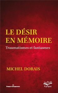 Le désir en mémoire. Traumatismes et fantasmes - Dorais Michel