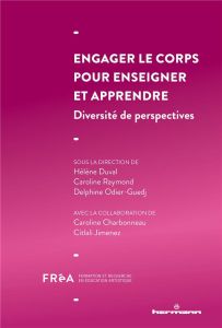 Engager le corps pour enseigner et apprendre. Diversité de perspectives - Duval Hélène - Raymond Caroline - Odier-Guedj Delp