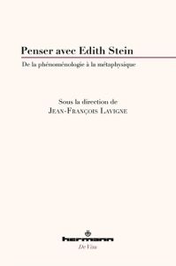 Penser avec Edith Stein. De la phénoménologie à la métaphysique - Lavigne Jean-François