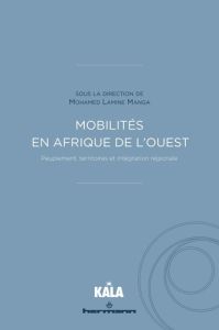 Mobilités en Afrique de l'Ouest. Peuplement, territoires et intégration régionale - Manga Mohamed Lamine