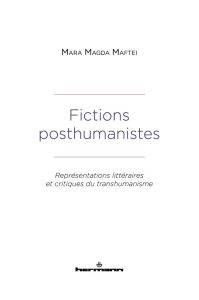 Fictions posthumanistes. Représentations littéraires et critiques du transhumanisme - Maftei Mara Magda