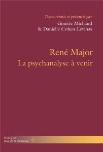 René Major. La psychanalyse à venir - Michaud Ginette - Cohen-Levinas Danielle