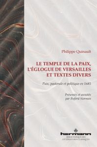 Le temple de la Paix, L'églogue de Versailles et textes divers. Paix, pastorale et politique en 1685 - Quinault Philippe - Norman Buford