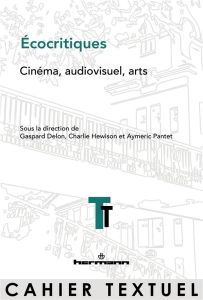 Ecocritiques. Cinéma, audiovisuel, arts - Delon Gaspard - Hewison Charlie - Pantet Aymeric