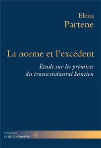 La norme et l'excédent. Etude sur les prémices du transcendantal kantien - Partene Elena