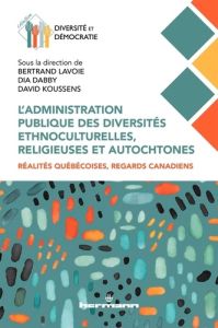 L'administration publique des diversités ethnoculturelles, religieuses et autochtones. Réalités québ - Lavoie Bertrand - Dabby Dia - Koussens David