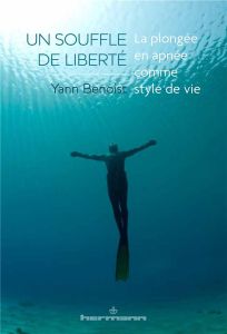 Un souffle de liberté. La plongée en apnée comme style de vie - Benoist Yann - Gnaba Abdu