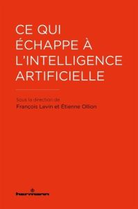 Ce qui échappe à l'intelligence artificielle - Lévin François - Ollion Etienne