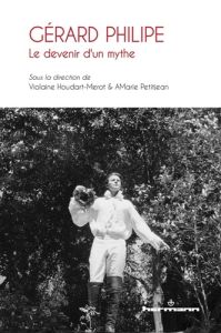 Gérard Philipe : le devenir d'un mythe - Petitjean AMarie - Houdart-Merot Violaine