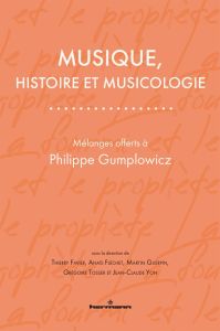 Musique, histoire et musicologie. Mélanges offerts à Philippe Gumplowicz - Favier Thierry - Fléchet Anaïs - Guerpin Martin -