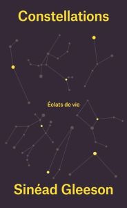 Constellations. Eclats de vie - Gleeson Sinéad - Arnaud Cécile