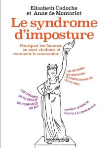 Le syndrome d'imposture. Pourquoi les femmes manquent de confiance en elles ? - Cadoche Elisabeth - Montarlot Anne