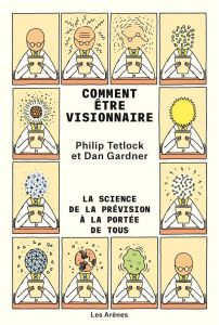 Comment être visionnaire. La science de la prévision à la portée de tous - Tetlock Philip - Gardner Dan - Tharaud Francois