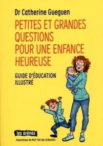 Petites et grandes questions pour une enfance heureuse. Guide d'éducation illustré - Gueguen Catherine