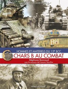 Chars B au combat. Hommes et matériels du 15e BCC - Bonnaud Stéphane - Vauvillier François - Guillot J