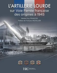 L'artillerie lourde sur voie ferrée française - François Guy - Vauvillier François