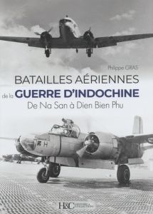 Batailles aériennes de la guerre d'Indochine. De Na San à Dien Bien Phu - Gras Philippe