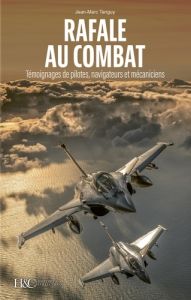 Rafale au combat. Témoignages de pilotes, navigateurs et mécaniciens - Tanguy Jean-Marc