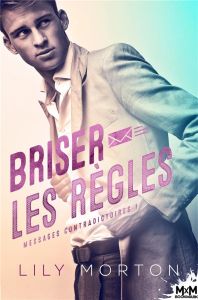 Messages contradictoires. Tome 1, Briser les règles - Morton Lily