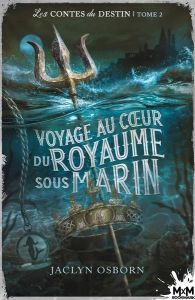 Les contes du destin Tome 2 : Voyage au coeur du royaume sous marin - Osborn Jaclyn - Nicey Julie