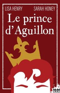 Le prince d'Aguillon. Au royaume d'Aguillon, T1 - Henry Lisa - Honey Sarah