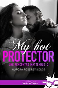 Une rencontre inattendue Tome 2 : My hot protector - Reynolds Aurora Rose