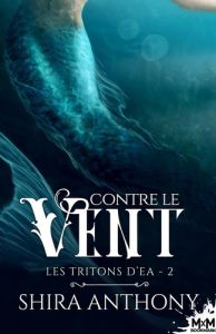 Les Tritons d'Ea Tome 2 : Contre le vent - Anthony Shira