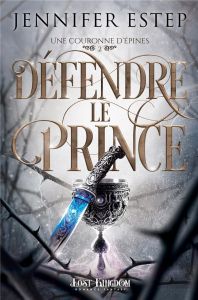 Une couronne d'épines Tome 2 : Défendre le prince - Estep Jennifer - Cuvelliez Steven