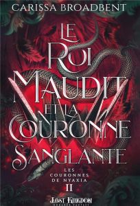 Les Couronnes de Nyaxia Tome 2 : Le roi maudit et la couronne sanglante. Edition collector - Broadbent Carissa - Le Jalu Loïc