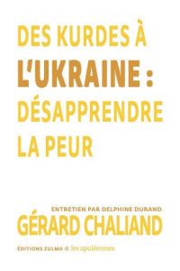 Des Kurdes à l’Ukraine. Désapprendre la peur - Chaliand Gérard - Durand Delphine