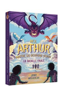 Moi, Arthur, maître du royaume perdu Tome 3 : La bataille finale - McLachlan Jenny - Lopez Julie - Mantle Ben