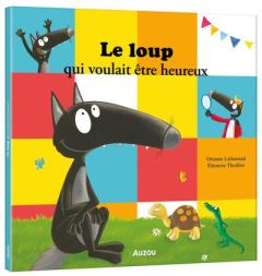 Le Loup qui voulait être heureux - Lallemand Orianne - Thuillier Eléonore