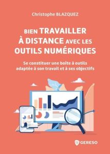 Bien travailler à distance avec les outils numériques. Se constituer une boîte à outils adaptée à so - Blazquez Christophe