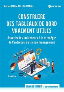 Construire des tableaux de bord vraiment utiles. Associer les indicateurs à la stratégie de l'entrep - Millie-Timbal Marie-Hélène