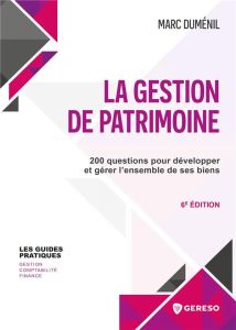 La gestion de patrimoine. 200 questions pour développer et gérer l'ensemble de ses biens, 6e édition - Duménil Marc