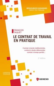 Le contrat de travail en pratique. Contrat à durée indéterminée, contrat à durée déterminée, contrat - Taquet François