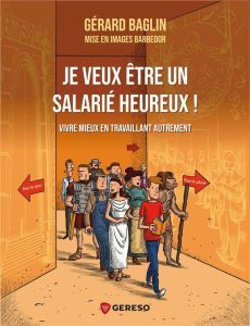 Je veux être un salarié heureux ! Vivre mieux en travaillant autrement - Baglin Gérard