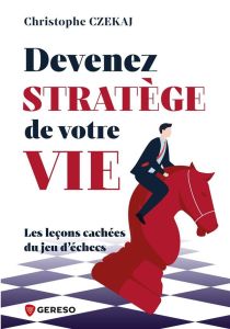 Devenez stratège de votre vie. Les leçons cachées du jeu d'échecs - Czekaj Christophe - Gautier Joël